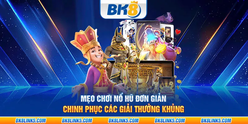 Mẹo chơi nổ hũ đơn giản - Chinh phục các giải thưởng khủng