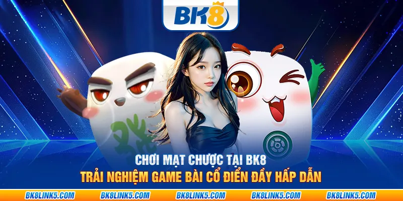 Chơi mạt chược tại BK8: Trải nghiệm game bài cổ điển đầy hấp dẫn