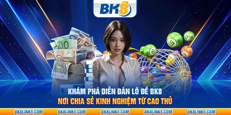 Khám phá diễn đàn lô đề BK8: Nơi chia sẻ kinh nghiệm từ cao thủ