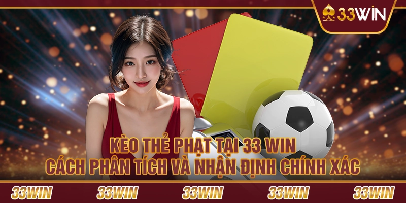 Kèo thẻ phạt tại 33 win – Cách phân tích và nhận định chính xác