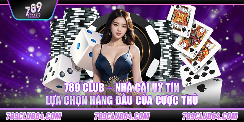 789 Club – Nhà cái uy tín, lựa chọn hàng đầu của cược thủ