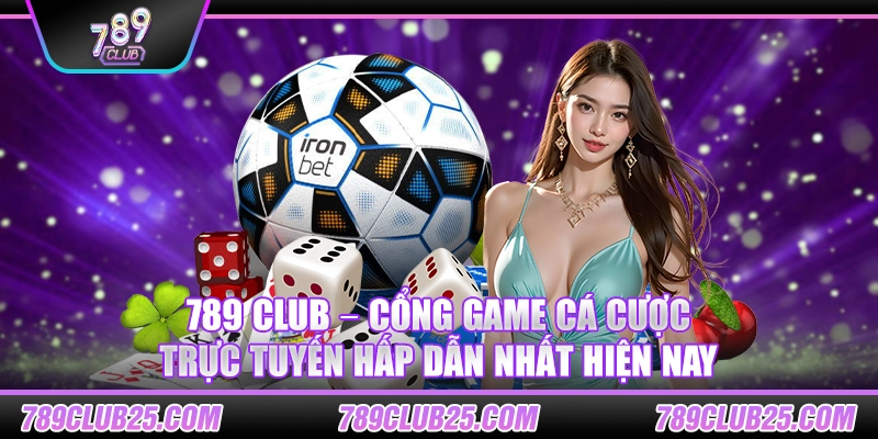 789 club – Cổng game cá cược trực tuyến hấp dẫn nhất hiện nay