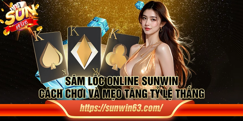 Sâm Lốc online Sunwin – Cách chơi và mẹo tăng tỷ lệ thắng