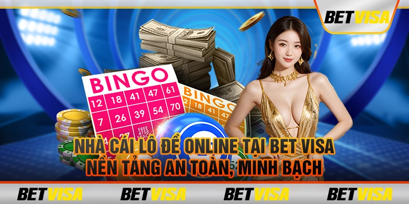 Nhà cái lô đề online tại Bet visa: Nền tảng an toàn, minh bạch